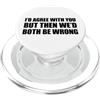 I'd agree with you but then We'd both be wrong PopSockets PopGrip per MagSafe