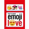How to Speak Emoji Love (Tascabile)
