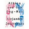 Alejandro Jodorowsky Albina And The Dog-men (Tascabile)