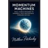 Matthew Edward Petchinsky Momentum Machines: Small Habits Designed to Snowball into Unstoppable Forward Motion