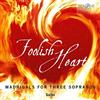 Galàn Galàn: Foolish Heart: Madrigals for Three Sopranos (CD) Album (Jewel Case)