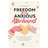 Bold Ink Publications Freedom from Anxious Attachment: End the Cycle of Relationship Anxiety, Overthinking, and Fear of Abandonment to Build the Secure Connection You Deserve