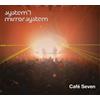 System 7/Mirror System Café Seven (CD) Album