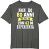 80 Anni Di Compleanno Uomo Donna Regalo Regalo Divertente Non Ho 80 Anni di Compleanno Uomo Donna Maglietta