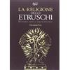 C&P Adver Effigi La religione degli Etruschi. Divinità, miti e sopravvivenze