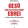 TS - Terra Santa Gesù non fu ucciso dagli ebrei. Le radici cristiane dell'antisemitismo