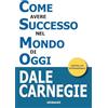 Gribaudi Come avere successo nel mondo di oggi. Storie di vita di perone di successo per ispirarti e motivarti
