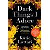 Katie Lattari Dark Things I Adore (Tascabile)