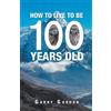 Garry Gordon How to Live to Be 100 Years Old (Tascabile)