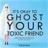 Joe Byrne It's Okay To Ghost Your Toxic Friend (Tascabile)