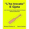 CreateSpace Independent Publishing Platf "L'ho trovato" E Gjeta : Libro illustrato per bambini Italiano-Albanese (Edizione bilingue)