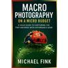 Michael Fink Macro Photography on a Micro Budget (Tascabile)