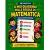 IL MIO QUADERNO DELLE REGOLE DI MATEMATICA: per La Scuola Primaria, Tutte Le Reg