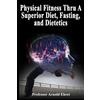 Arnold Ehret Physical Fitness Thru A Superior Diet, Fasting, and Die (Tascabile)