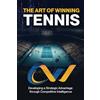 Art of Winning The Art of Winning Tennis: A practical guide on how to win more matches by becoming a more efficient and effective competitor