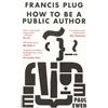 Paul Ewen Francis Plug - How To Be A Public Author (Tascabile)