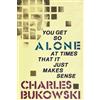 Charles Bukowski You Get So Alone at Times That It Just Makes Sense (Tascabile)
