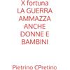 Autopubblicato X fortuna LA GUERRA AMMAZZA ANCHE DONNE E BAMBINI: perché sin che ammazza solo giovani maschi adulti forzati a vestirsi di verde, non fa male abbastanza, pare quasi una cosa buona, quasi gloriosa.