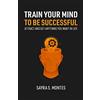 Lulu.com Train Your Mind To Be Successful: Attract and get anything you want in life