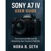 Nora B Seth Sony A7 IV User Guide (Tascabile)