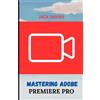 Jack Davies Mastering Adobe Premiere Pro (Tascabile)