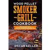 Oscar Keller Wood Pellet Smoker Grill Cookbook (Tascabile)