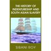 Sibani Roy The History of Indentureship and South Asian Slavery (Tascabile)