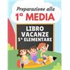 Libro Vacanze 5 Elementare Preparazione alla 1 Media Esercizi di Italiano