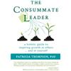 Silver Lining Psychology The Consummate Leader: A Holistic Guide to Inspiring Growth in Others . . . and in Yourself