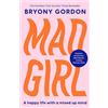 Headline Book Publishing Mad Girl: A Happy Life With A Mixed Up Mind: A celebration of life with mental illness from mental health campaigner Bryony Gordon