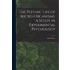 Binet Alfred The Psychic Life of Micro-Organisms. A Study in Experim (Tascabile)