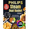 Balvaird Publishing Philips Steam Airfryer Dual Basket Rezeptbuch Für Die Familie | FARBAUSGABE: Schnelle, Alltagstaugliche & Leckere Rezepte Für Ihre Heißluftfritteuse & Dampfgarer - Inkl. Tipps & Garzeitentabelle