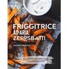 Foodelia Press Friggitrice ad aria Zero Sbatti: Ricettario Ufficiale | Ricette testate che ti accompagnano tutto l'anno: dagli antipasti al dolce, passando da specialità regionali, street food e peccati di gola