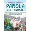 Vallardi A. Parola agli animali. La gallina Filomena, il vitello Ferruccio, il maiale Pierporco e altri animali. Le storie più belle del Santuario Capra Libera Tutti