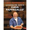 Vallardi A. La cucina per tutti di Casa Pappagallo. Primi, secondi, dolci irresistibili in oltre 100 ricette da leccarsi i baffi