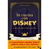 Vallardi A. In cucina con Disney. Il ricettario non ufficiale. Dalle delizie ghiacciate di Frozen ai frappé intergalattici di Star Wars e altre ricette dei personaggi più famosi del mondo
