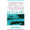J. E. Adams How to Handle Trouble (Tascabile)