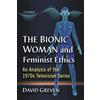 David Greven The Bionic Woman and Feminist Ethics (Tascabile)