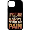 Sentimenti profondi Custodia per iPhone 15 Plus I Pretend To Be Happy Despite The Pain Sentimenti feriti