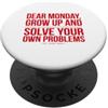 Dear Monday Grow Up Sarcastic Workweek H Caro lunedì Crescere Risolvi i tuoi problemi Ufficio Umorismo PopSockets PopGrip Adesivo
