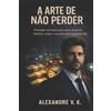 Alexandre V K A Arte de Não Perder (Tascabile)