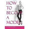 CreateSpace Independent Publishing Platf How to Become a Model: The Ultimate Guide to a Successful Modeling Career as a Professional Model