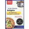 Larry Josh Slow Cooker Delights-A Vegetarian Crockpot Cookbook (Tascabile)