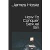 James Hosie How To Conquer Sexual Sin (Tascabile)