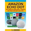 Cj Andersen Amazon Echo Dot - The Complete User Guide (Tascabile)