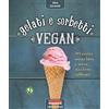 BIORICETTARI Gelati e sorbetti vegan. 90 ricette senza latte e senza zucchero raffinato