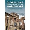 Bruno Cabanes Globalizing the History of the World Wars (Tascabile)