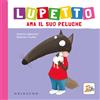 Gribaudo Lupetto ama il suo peluche. Amico lupo. Ediz. a colori