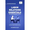 Vibrant Publishers Labor Relations Essentials You Always Wanted to Know: Workplace Rights, Unions, Collective Bargaining & Employment Law Guide for Professionals