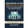 Webmatic di Manitto Luca Alfredo Business Plan Revolution: Progetta il futuro e trasforma le tue idee in successo con l'Intelligenza Artificiale (contiene EXCEL e casi pratici)